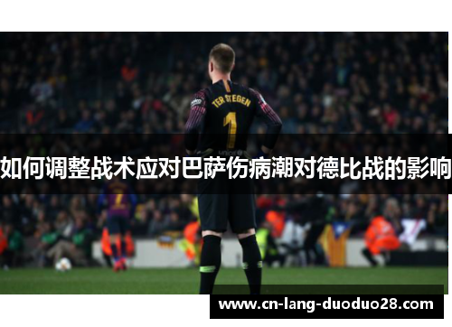 如何调整战术应对巴萨伤病潮对德比战的影响
