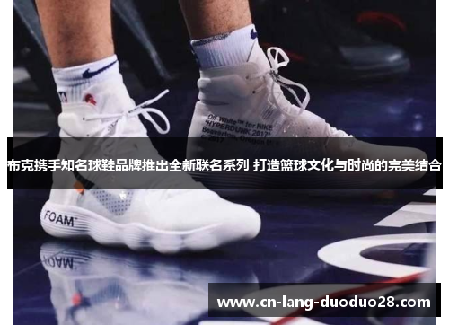 布克携手知名球鞋品牌推出全新联名系列 打造篮球文化与时尚的完美结合