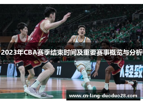 2023年CBA赛季结束时间及重要赛事概览与分析