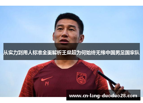 从实力到用人标准全面解析王燊超为何始终无缘中国男足国家队