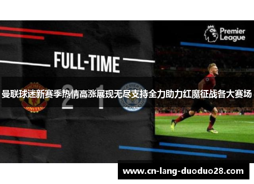 曼联球迷新赛季热情高涨展现无尽支持全力助力红魔征战各大赛场