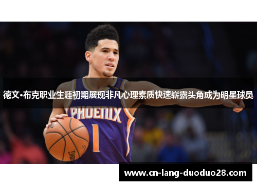 德文·布克职业生涯初期展现非凡心理素质快速崭露头角成为明星球员
