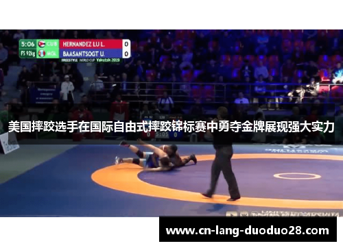 美国摔跤选手在国际自由式摔跤锦标赛中勇夺金牌展现强大实力